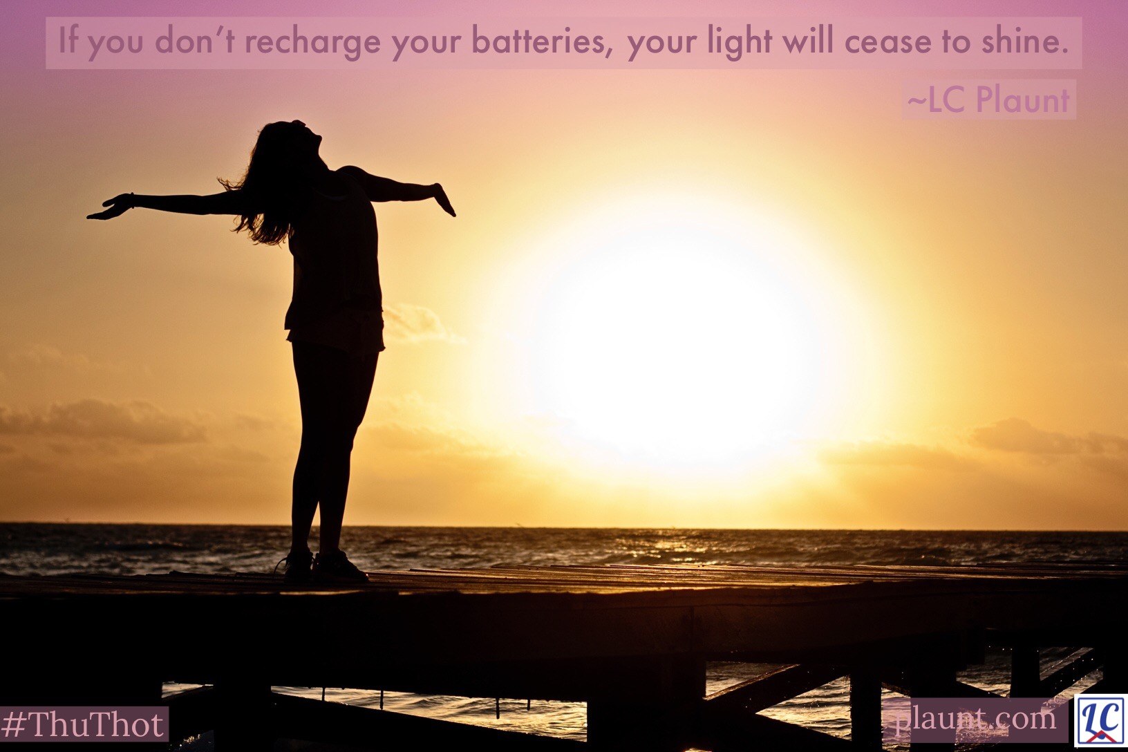 If you don't recharge your batteries, your light will cease to shine. ~ LC Plaunt
