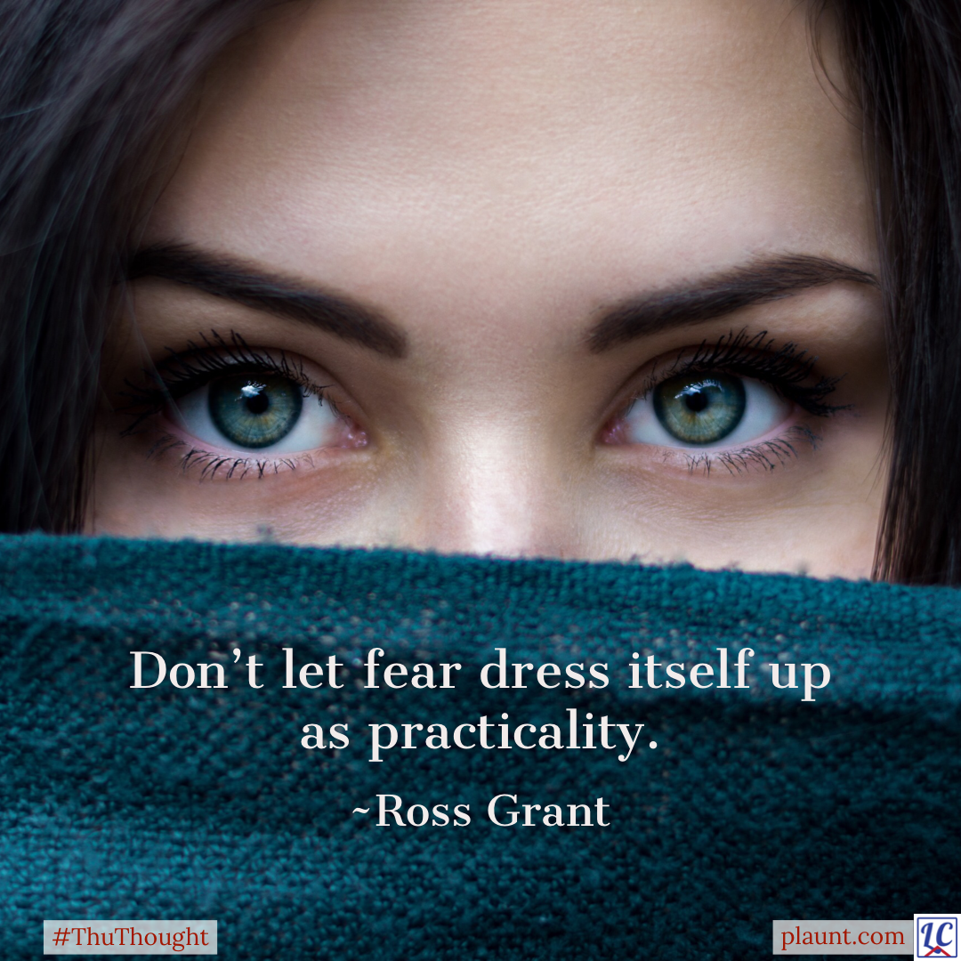 A woman with green eyes looking over a green scarf that is hiding most of her face. Caption: Don’t let fear dress itself up as practicality. ~Ross Grant