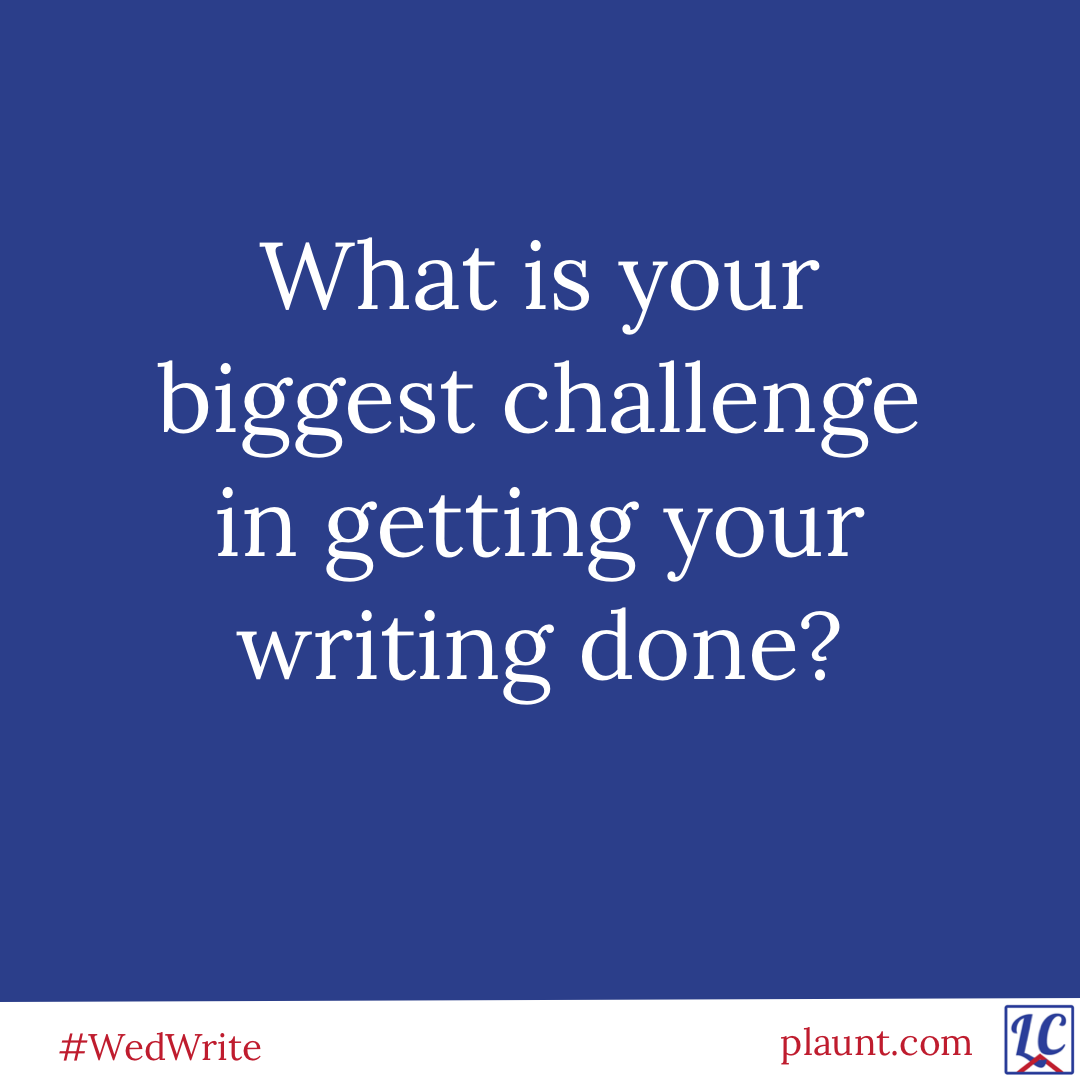 What is your biggest challenge in getting your writing done?