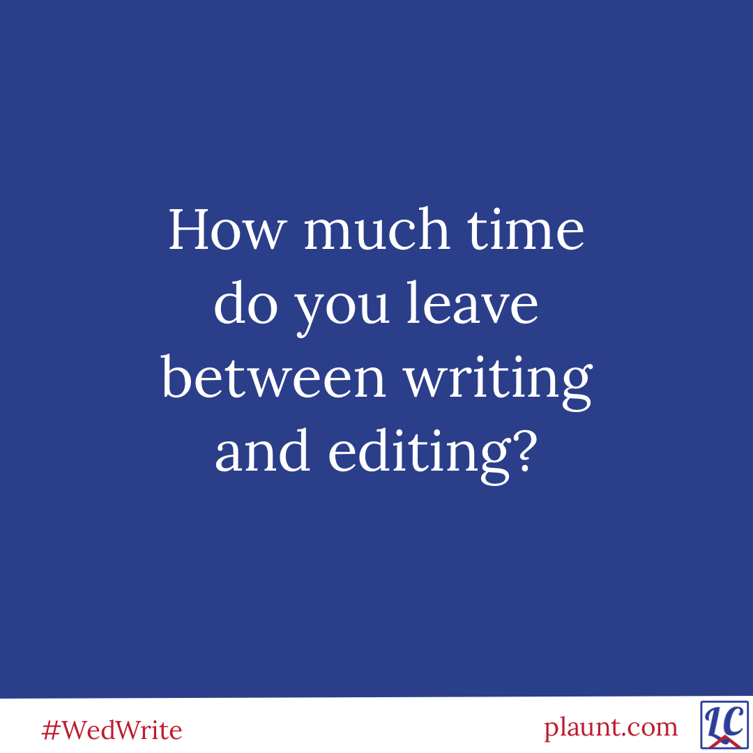 How much time do you leave between writing and editing?