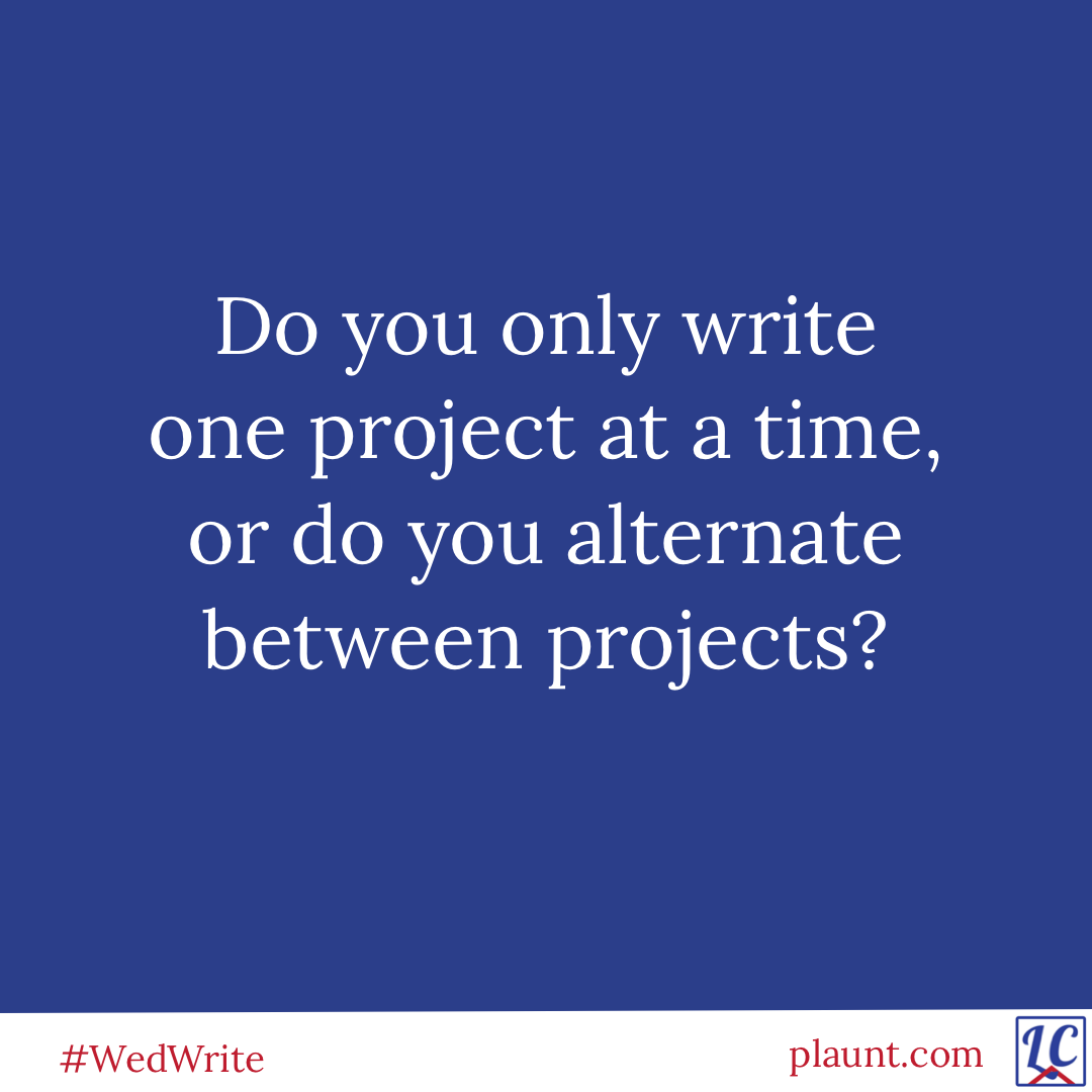 Do you only write one project at a time, or do you alternate between projects?