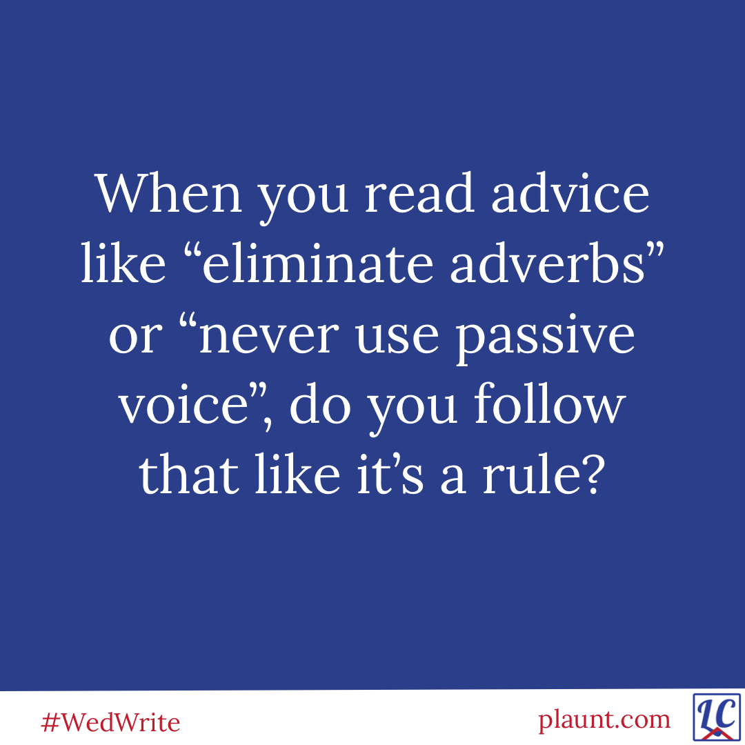 When you read advice like "eliminate adverbs" or "never use passive voice", do you follow that like it's a rule?