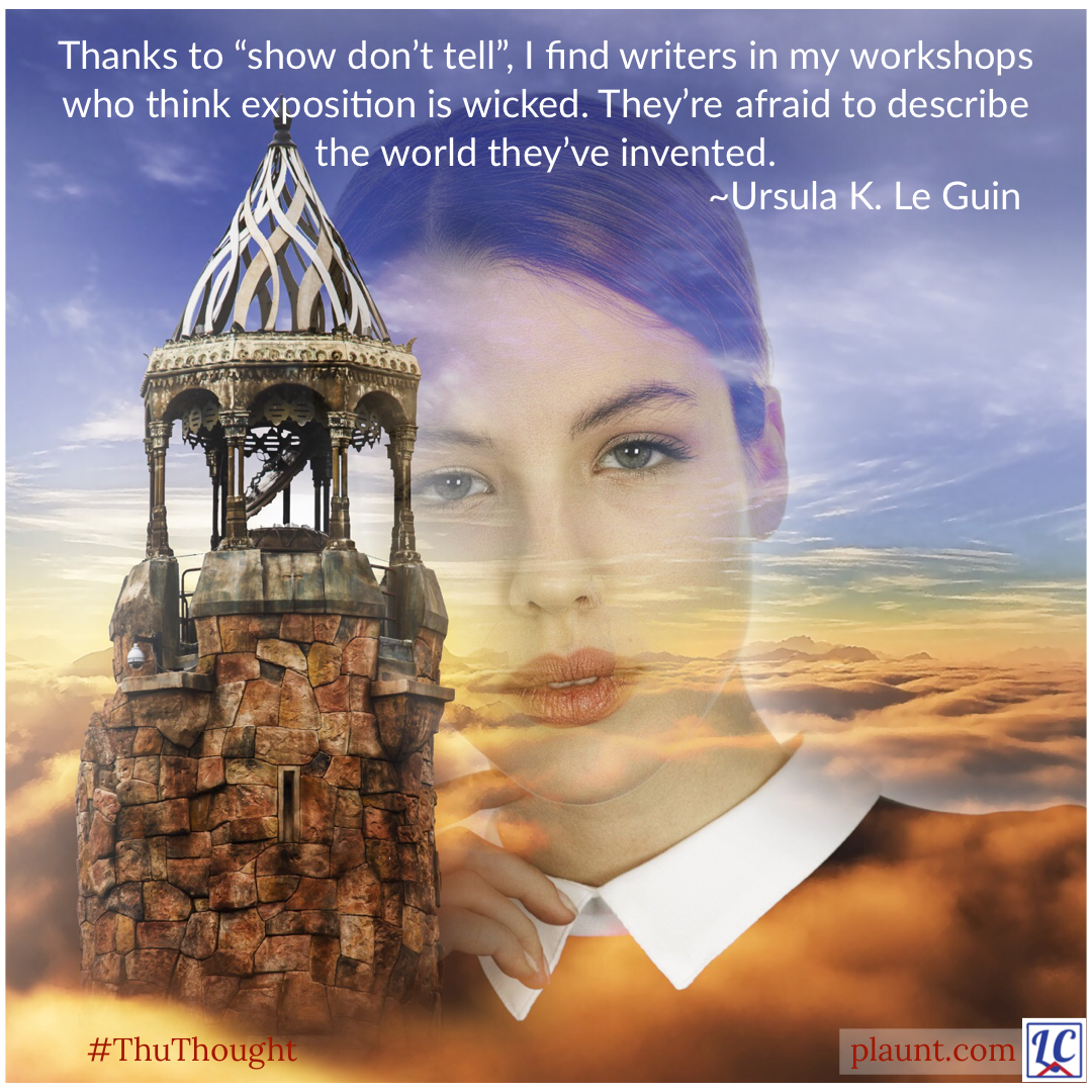 A backdrop of orange clouds and a blue sky with an overlay of a pensive looking woman and a roughly bricked bell tower with a roof of intertwined metal strips. Caption: Thanks to "show don't tell", I find writers in my workshops who think exposition is wicked. They're afraid to describe the world they've invented. ~Ursula K. Le Guin
