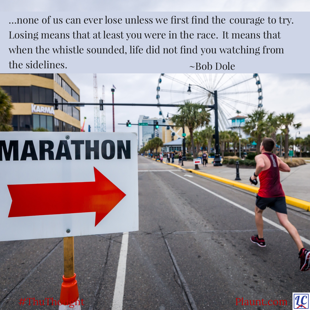A sign with a big red arrow that says Marathon. A lone runner is seen with a stretch of city road before him. Caption: …none of us can ever lose unless we first find the courage to try. Losing means that at least you were in the race. It means that when the whistle sounded, life did not find you watching from the sidelines. ~Bob Dole