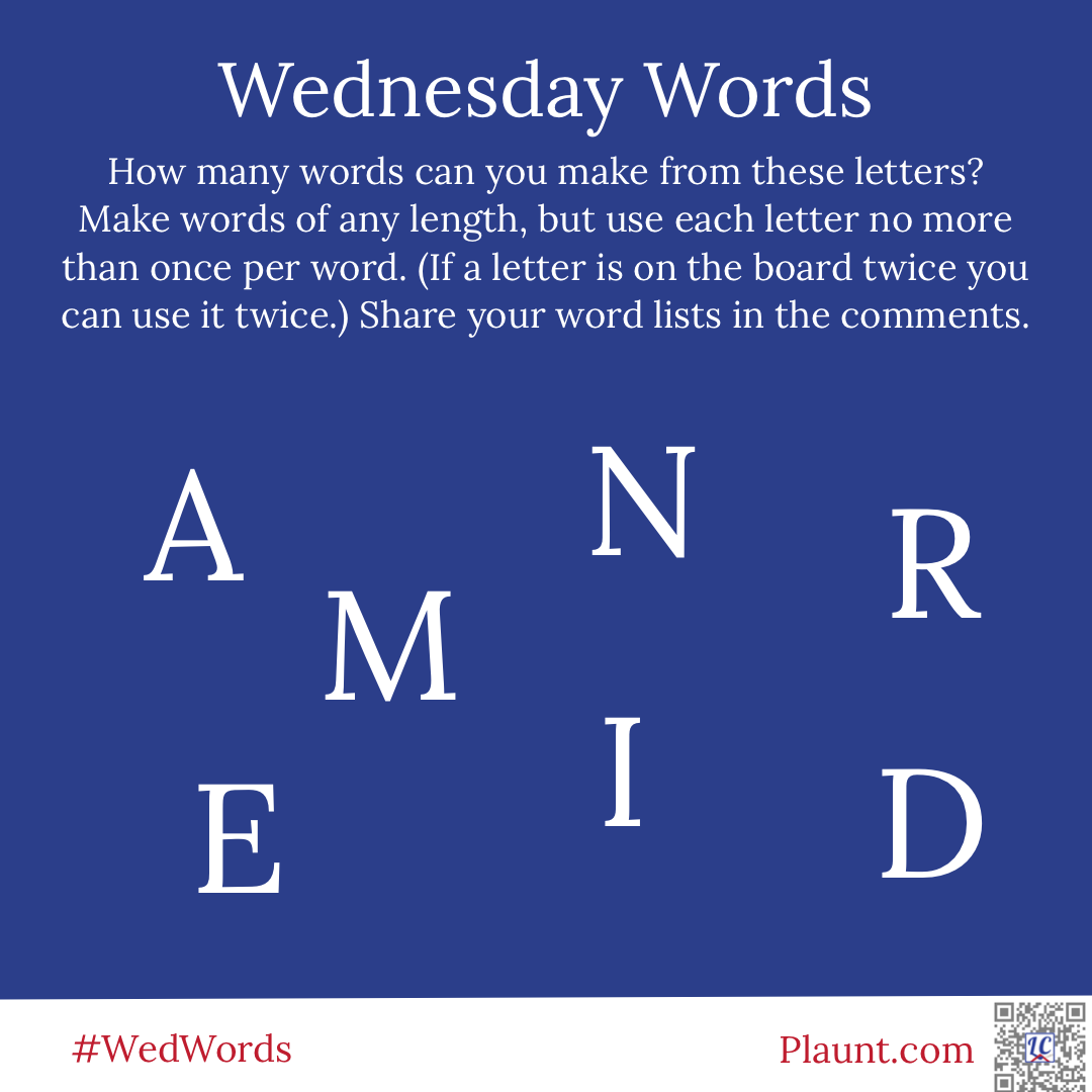 Wednesday Words How many words can you make from these letters? Make words of any length, but use each letter no more than once per word. (If a letter is on the board twice you can use it twice.) Share your word lists in the comments. A N R M E I D