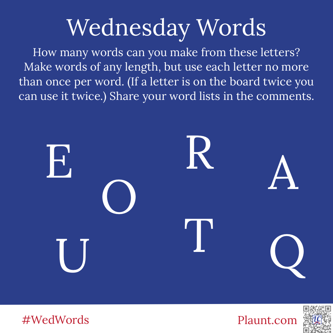 Wednesday Words How many words can you make from these letters? Make words of any length, but use each letter no more than once per word. (If a letter is on the board twice you can use it twice.) Share your word lists in the comments. E O R A U T Q
