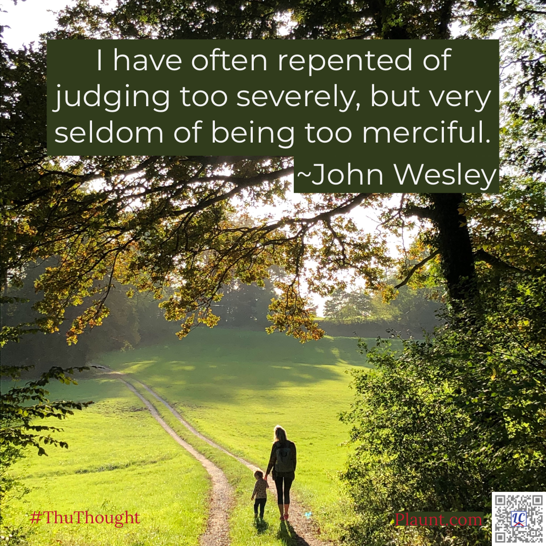 An adult and child walking hand in hand through a field surrounded by trees. Caption: I have often repented of judging too severely, but very seldom of being too merciful. ~John Wesley
