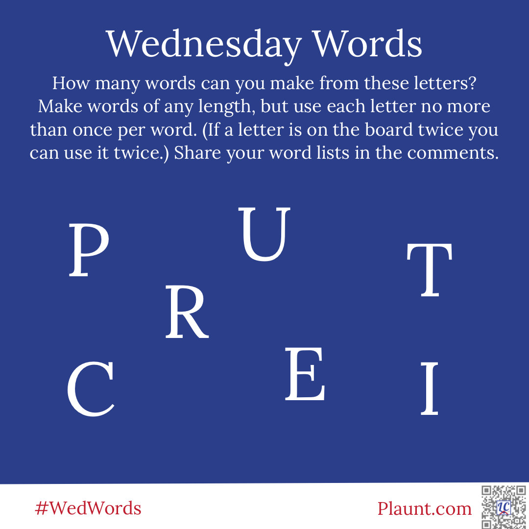Wednesday Words How many words can you make from these letters? Make words of any length, but use each letter no more than once per word. (If a letter is on the board twice you can use it twice.) Share your word lists in the comments. P R U T C E I