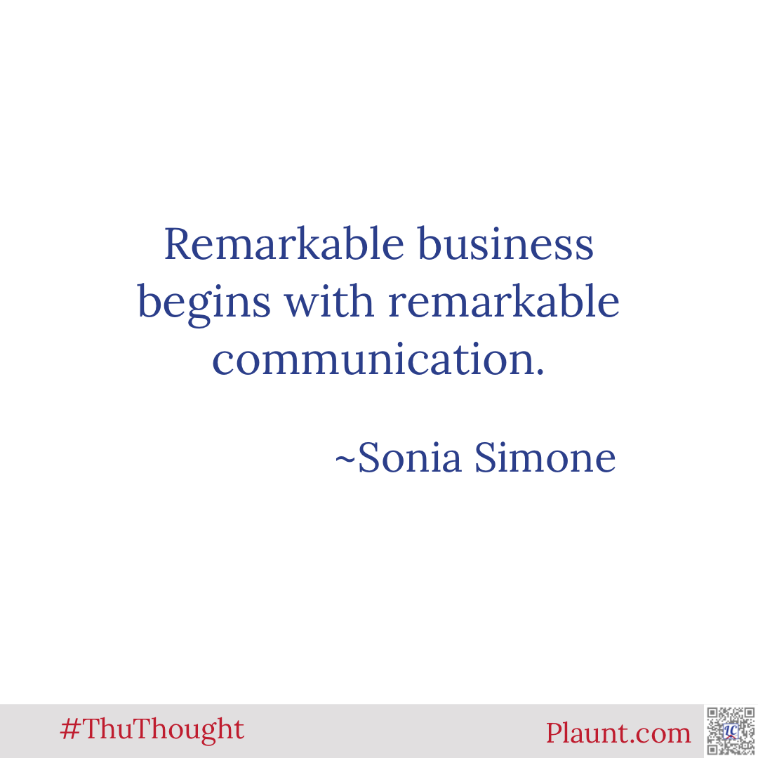 Remarkable business begins with remarkable communication. ~Sonia Simone