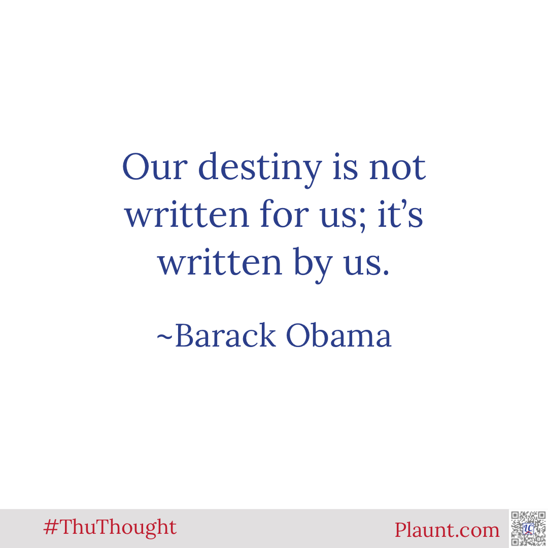 Our destiny is not written for us; it's written by us. ~Barack Obama