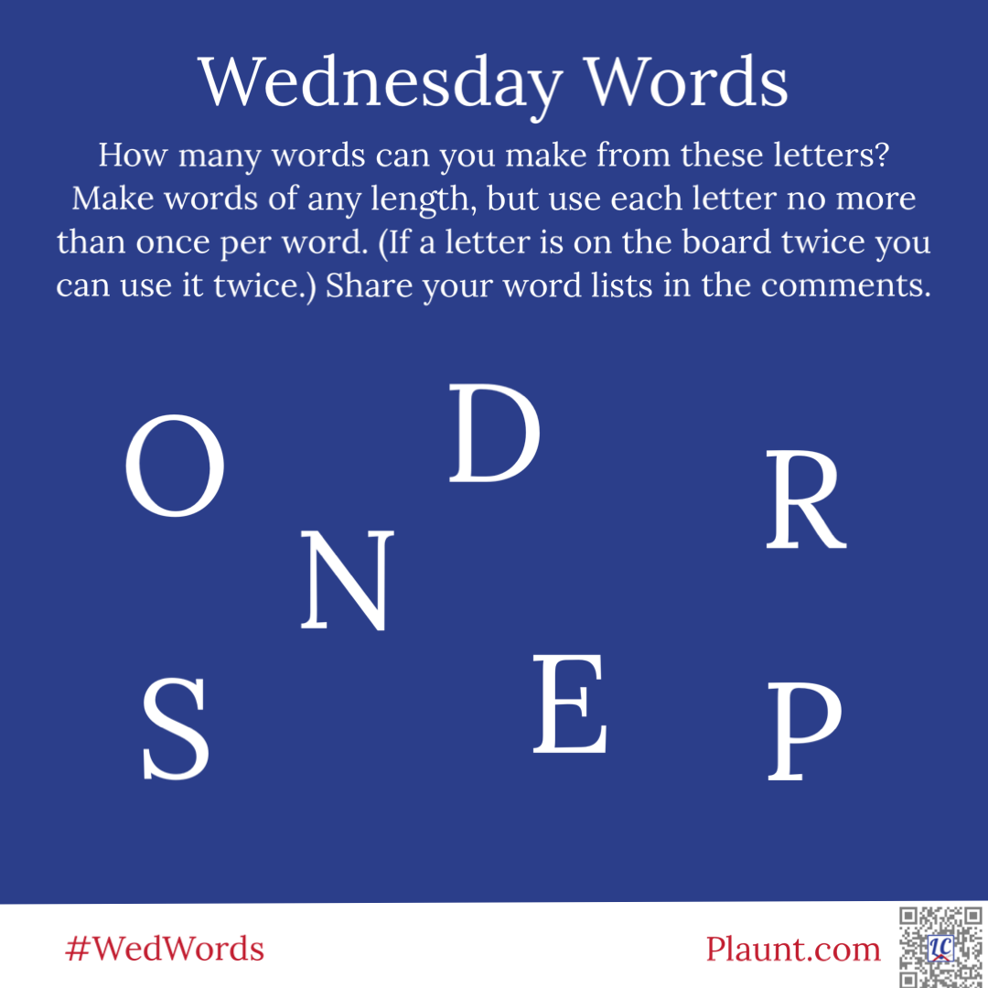 Wednesday Words How many words can you make from these letters? Make words of any length, but use each letter no more than once per word. (If a letter is on the board twice you can use it twice.) Share your word lists in the comments. O D R N S E P