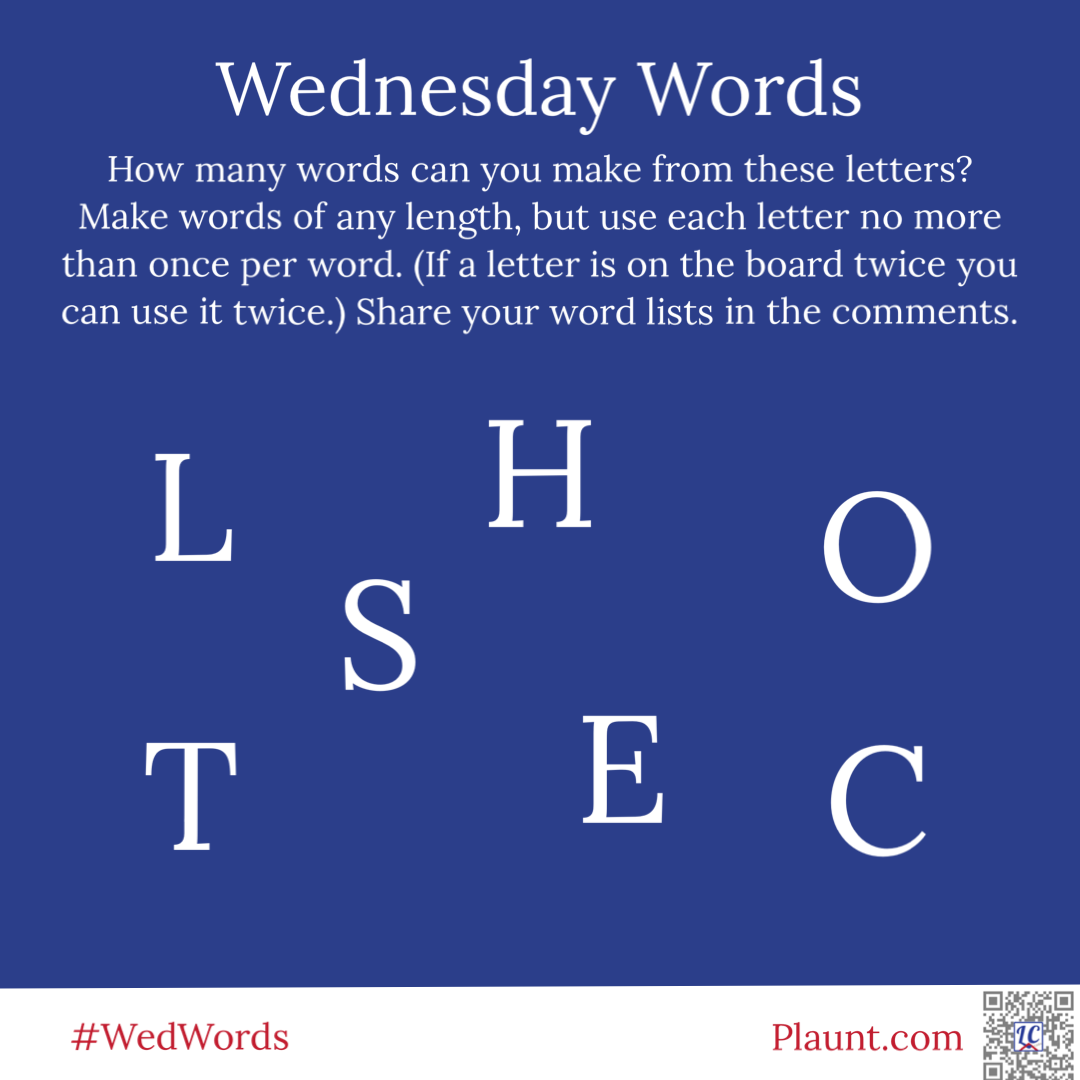 Wednesday Words How many words can you make from these letters? Make words of any length, but use each letter no more than once per word. (If a letter is on the board twice you can use it twice.) Share your word lists in the comments. L H O S T E C