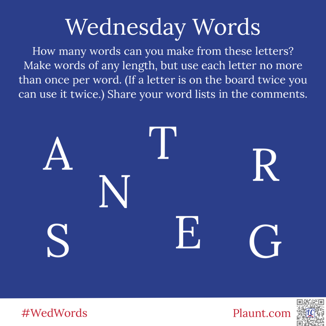 Wednesday Words How many words can you make from these letters? Make words of any length, but use each letter no more than once per word. (If a letter is on the board twice you can use it twice.) Share your word lists in the comments. A T R N S E G