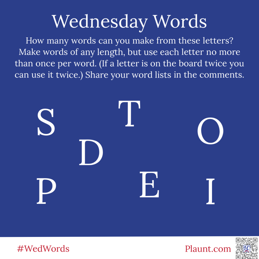 Wednesday Words How many words can you make from these letters? Make words of any length, but use each letter no more than once per word. (If a letter is on the board twice you can use it twice.) Share your word lists in the comments. S T O D P E I