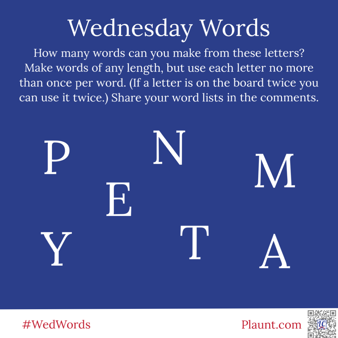 Wednesday Words How many words can you make from these letters? Make words of any length, but use each letter no more than once per word. (If a letter is on the board twice you can use it twice.) Share your word lists in the comments. P N M E Y T A