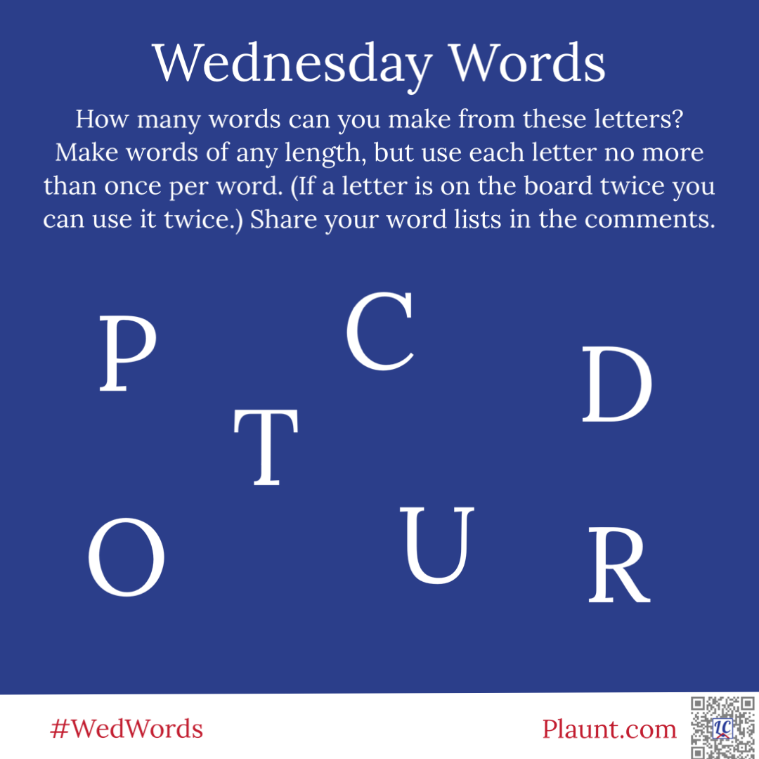 Wednesday Words How many words can you make from these letters? Make words of any length, but use each letter no more than once per word. (If a letter is on the board twice you can use it twice.) Share your word lists in the comments. P C D O T U R