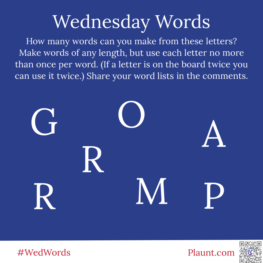 Wednesday Words How many words can you make from these letters? Make words of any length, but use each letter no more than once per word. (If a letter is on the board twice you can use it twice.) Share your word lists in the comments. G O A R R M P