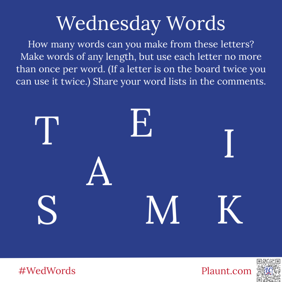 Wednesday Words How many words can you make from these letters? Make words of any length, but use each letter no more than once per word. (If a letter is on the board twice you can use it twice.) Share your word lists in the comments. T E I A S M K